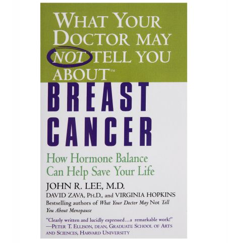 What Your Doctor May Not Tell You About Breast Cancer, by John Lee & David Zava, 483 pgs., Paperback